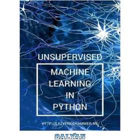 تصویر دانلود کتاب Unsupervised Machine Learning in Python: Master Data Science and Machine Learning with Cluster Analysis, Gaussian Mixture Models, and Principal Components Analysis یادگیری ماشینی بدون نظارت در پایتون: علوم داده کارشناسی ارشد و یادگیری ماشین با تجزیه و تحلیل خوشه ای، مدل های مخلوط گاوسی، و تجزیه و تحلیل اجزای اصلی