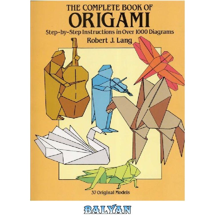 The Complete Book of Origami: Step-by-Step Instructions in Over 1000 Diagrams/37 Original Models [Book]