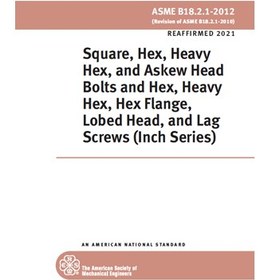تصویر ASME B18.2.1-2021- Square, Hex, Heavy Hex, and Askew Head Bolts and Hex, Heavy Hex, Hex Flange, Lobed Head, and Lag Screws (Inch Series)-دانلود استاندارد 