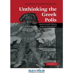 تصویر دانلود کتاب Unthinking the Greek Polis: Ancient Greek History beyond Eurocentrism نااندیشیدن به پولیس یونان: تاریخ یونان باستان فراتر از اروپا محوری