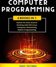 تصویر دانلود کتاب COMPUTER PROGRAMMING 4 Books In 1: Data Science, Hacking with Kali Linux, Computer Networking for Beginners, Python Programming 2020 کتاب انگلیسی برنامه نویسی کامپیوتری 4 کتاب در 1: علم داده، هک با کالی لینوکس، شبکه های کامپیوتری برای مبتدیان، برنامه نویسی پایتون 2020