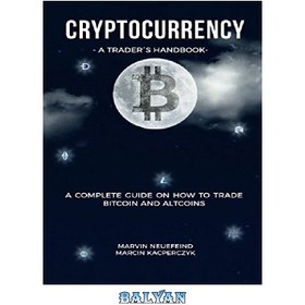 تصویر دانلود کتاب Cryptocurrency - A Trader’s Handbook: A Complete Guide On How To Trade Bitcoin And Altcoins رمزارز - کتاب راهنمای معامله گر: راهنمای کامل در مورد نحوه معامله بیت کوین و آلت کوین