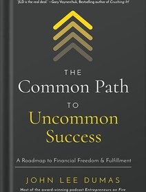 تصویر دانلود کتاب The Common Path to Uncommon Success: A Roadmap to Financial Freedom and Fulfillment by John Lee Dumas 