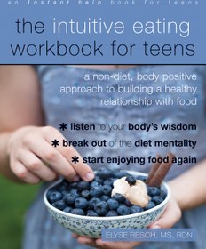 تصویر کتاب The Intuitive Eating Workbook for Teens: A Non-Diet, Body Positive Approach to Building a Healthy Relationship with Food نسخه کامل 