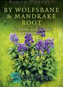 تصویر دانلود کتاب Pagan Portals - By Wolfsbane & Mandrake Root: The Shadow World of Plants and Their Poisons - پورتال های پاگان - نوشته Wolfsbane & Mandrake Root: The Shadow World of Plants and their Poisons 
