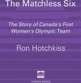 تصویر دانلود کتاب The Matchless Six: The Story of Canada's First Women's Olympic Team 2012 کتاب انگلیسی The Matchless Six: داستان اولین تیم المپیک زنان کانادا 2012