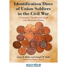 تصویر دانلود کتاب Identification Discs Of Union Soldiers In The Civil War: A Complete Classification Guide and Illustrated History دیسک های شناسایی سربازان اتحادیه در جنگ داخلی: راهنمای طبقه بندی کامل و تاریخچه مصور