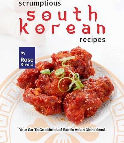 Scrumptious South Korean Recipes: Your Go-To Cookbook of Exotic Asian Dish Ideas!