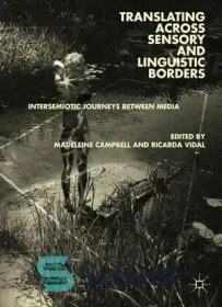 تصویر دانلود کتاب Translating across Sensory and Linguistic Borders: Intersemiotic Journeys between Media - ترجمه در مرزهای حسی و زبانی: سفرهای میان نشانه‌ای بین رسانه‌ها 