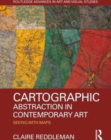 تصویر دانلود کتاب Cartographic Abstraction in Contemporary Art: Seeing with Maps 2018 کتاب انگلیسی انتزاع کارتوگرافی در هنر معاصر: دیدن با نقشه 2018