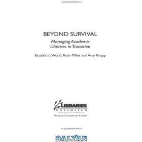 تصویر دانلود کتاب Beyond Survival: Managing Academic Libraries in Transition فراتر از بقا: مدیریت کتابخانه های دانشگاهی در حال گذار