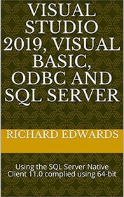 تصویر کتاب VISUAL STUDIO 2019, VISUAL BASIC, ODBC AND SQL SERVER: Using the SQL Server Native Client 11.0 complied using 64-bit 