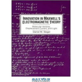 تصویر دانلود کتاب Innovation in Maxwell's Electromagnetic Theory: Molecular Vortices, Displacement Current, and Light نوآوری در نظریه الکترومغناطیسی ماکسول: گرداب های مولکولی، جریان جابجایی و نور