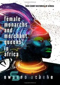 تصویر دانلود کتاب Female Monarchs and Merchant Queens in Africa - پادشاهان زن و ملکه های بازرگان در آفریقا 