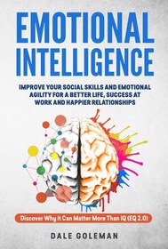 تصویر دانلود کتاب Emotional Intelligence: Improve Your Emotional Agility and Social Skills for a Better Life, Success at Work and Happier Relationships. Discover Why EQ Can Matter More Than IQ (EQ 2.0) 2020 کتاب انگلیسی هوش عاطفی: چابکی عاطفی و مهارت های اجتماعی خود را برای زندگی بهتر، موفقیت در کار و روابط شادتر بهبود بخشید. کشف کنید چرا EQ می تواند بیشتر از IQ مهم باشد (EQ 2.0) 2020