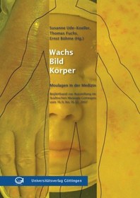 تصویر دانلود کتاب Wachs - Bild - Körper : Moulagen in der Medizin ; Begleitband zur Ausstellung im Städtischen Museum Göttingen vom 16.09. bis 16.12.2007 2007 کتاب آلمانی موم - تصویر - بدن : مولاژ در پزشکی ; حجم همراه به نمایشگاه در موزه شهرداری در گوتینگن از 16.09. تا تاریخ 16/12/2007 2007