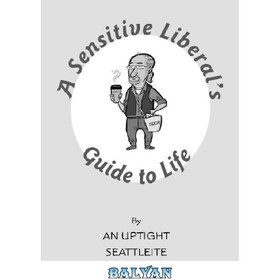 تصویر دانلود کتاب A Sensitive Liberal's Guide to Life: How to Banter With Your Barista, Hug Mindfully, and Relate to Friends Who Choose Kids Over Dogs. The Uptight Seattleite 