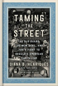 تصویر دانلود کتاب Taming the Street: The Old Guard, the New Deal, and FDR's Fight to Regulate American Capitalism by Diana B. Henriques 