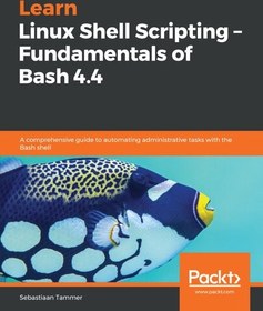 تصویر دانلود کتاب Learn Linux Shell Scripting – Fundamentals of Bash 4.4: A comprehensive guide to automating administrative tasks with the Bash shell [1&nbsp;ed.] کتاب انگلیسی آموزش اسکریپت نویسی پوسته لینوکس – اصول Bash 4.4: راهنمای جامع برای خودکارسازی وظایف اداری با پوسته Bash [1&nbsp;ed.]