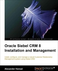 تصویر کتاب Oracle Siebel CRM 8 Installation and Management: Install, configure, and manage a robust Customer Relationship Management system using Siebel CRM نسخه کامل 