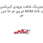 تصویر بلبرینگ شافت ورودی گیربکس ام وی ام 110 اس MVM 110S کد 04 