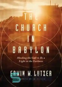 تصویر دانلود کتاب The Church in Babylon: Heeding the Call to Be a Light in the Darkness - کلیسای بابل: توجه به ندای نوری در تاریکی 