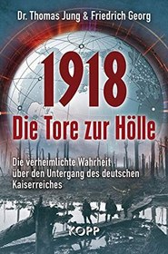 تصویر دانلود کتاب 1918 – Die Tore zur Hölle: Die verheimlichte Wahrheit über den Untergang des deutschen Kaiserreiches [1.&nbsp;ed.] کتاب آلمانی 1918 - دروازه های جهنم: حقیقت پنهان درباره سقوط امپراتوری آلمان [1.&nbsp;ed.]