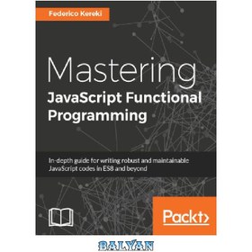 تصویر دانلود کتاب Mastering JavaScript functional programming : in-depth guide for writing robust and maintainable JavaScript code in ES8 and beyond 