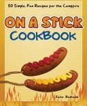 تصویر دانلود کتاب On a Stick Cookbook: 50 Simple, Fun Recipes for the Campfire 2019 کتاب انگلیسی کتاب آشپزی روی چوب: 50 دستور غذای ساده و سرگرم کننده برای آتش 2019