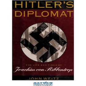 تصویر دانلود کتاب Hitler’s Diplomat: The Life and Times of Joachim von Ribbentrop ا دیپلمات هیتلر: زندگی و زمانه یواخیم فون ریبنتروپ دیپلمات هیتلر: زندگی و زمانه یواخیم فون ریبنتروپ