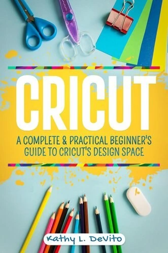 Cricut Maker: 3 BOOKS IN 1: The Complete Guide To Mastering Your