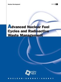 تصویر دانلود کتاب Advanced Nuclear Fuel Cycles And Radioactive Waste Management: Nuclear Development illustrated edition کتاب انگلیسی فرآورده های پیشرفته سوخت هسته ای و مدیریت زباله های رادیواکتیو: توسعه هسته ای illustrated edition