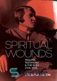 تصویر دانلود کتاب Spiritual Wounds: Trauma, Testimony and the Irish Civil War - زخم های روحی: تروما، شهادت و جنگ داخلی ایرلند 