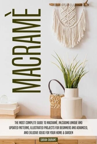 Macramè Patterns: The Newest Book for Beginners and Advanced, with 40  Gorgeous Macramè Projects and Ideas Illustrated to Create Your Unique  Handmade