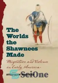 تصویر دانلود کتاب The Worlds the Shawnees Made: Migration and Violence in Early America - دنیایی که شاونی ها ساختند: مهاجرت و خشونت در آمریکای اولیه 