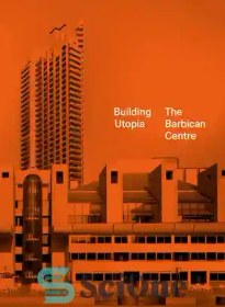 تصویر دانلود کتاب Building Utopia: The Barbican Centre - اتوپیای ساختمان: مرکز باربیکن 