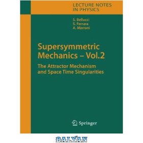 تصویر دانلود کتاب Supersymmetric Mechanics – Vol. 2: The Attractor Mechanism and Space Time Singularities مکانیک ابر متقارن – جلد. 2: مکانیسم جذب و تکینگی های فضا-زمان