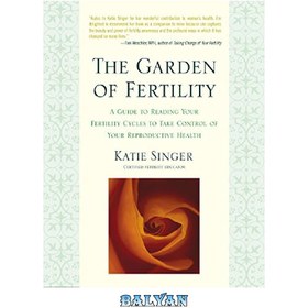 تصویر دانلود کتاب The Garden of Fertility: A Guide to Charting Your Fertility Signals to Prevent or Achieve Pregnancy--Naturally--and to Gauge Your Reproductive Health 