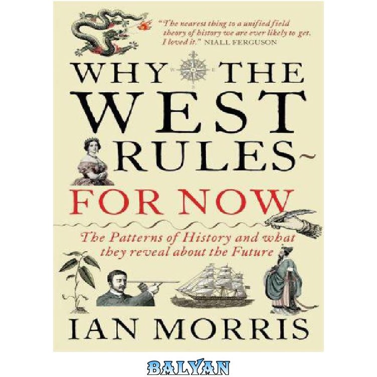 Why the West Rules―for Now: The Patterns of by Morris, Ian