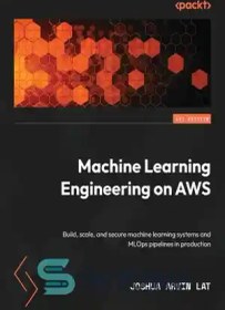 تصویر دانلود کتاب Machine Learning Engineering on AWS: Build, scale, and secure machine learning systems and MLOps pipelines in production - مهندسی یادگیری ماشین در AWS: سیستم‌های یادگیری ماشین و خطوط لوله MLOps در تولید، مقیاس‌بندی و ایمن بسازید 