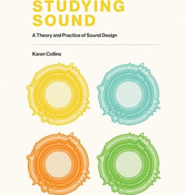 تصویر Karen Collins – Studying Sound A Theory and Practice of Sound Design 