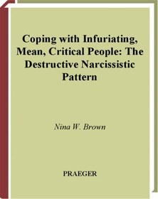 تصویر دانلود کتاب Coping with Infuriating, Mean, Critical People: The Destructive Narcissistic Pattern ویرایش 1 کتاب انگلیسی مقابله با مردم ناسازگار ، متوسط ​​، انتقادی: الگوی خودشیفتگی مخرب ویرایش 1