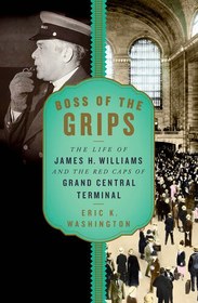تصویر دانلود کتاب Boss of the Grips: The Life of James H. Williams and the Red Caps of Grand Central Terminal 2019 کتاب انگلیسی Boss of the Grips: The Life of James H. Williams and the Red Caps of Grand Central Terminal 2019