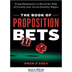 تصویر دانلود کتاب The Book of Proposition Bets: Using Mathematics to Reveal the Odds of Friendly (and Not-So-Friendly) Wagers کتاب شرط بندی های گزاره: استفاده از ریاضیات برای آشکار کردن شانس شرط بندی های دوستانه (و نه چندان دوستانه)