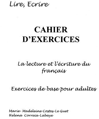 CAHIER D'EXERCICES - LA LECTURE ET L'ECRITURE DU FRANÇAIS: Cahier  d'exercices de base pour adultes