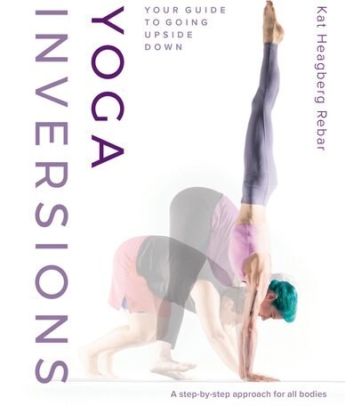 The Complete Book of Yoga Inversions: Learn How to Invert, Float, and Fly  with Inversions and Arm Balances