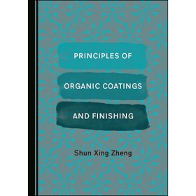 تصویر کتاب Principles of Organic Coatings and Finishing اثر Shun Xing Zheng انتشارات Cambridge Scholars Publishing 