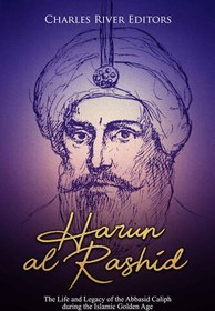 تصویر دانلود کتاب Harun al-Rashid: The Life and Legacy of the Abbasid Caliph during the Islamic Golden Age کتاب انگلیسی هارون الرشید: زندگی و میراث خلیفه عباسی در دوران طلایی اسلامی