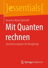 تصویر دانلود کتاب Mit Quanten rechnen: Quantencomputer für Neugierige [1. Aufl.] کتاب آلمانی محاسبه با کوانتوم: کامپیوترهای کوانتومی برای افراد کنجکاو [1. Aufl.]