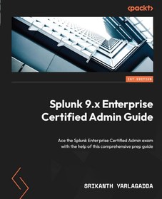 تصویر کتاب Splunk 9 Enterprise Certified Administration Guide 